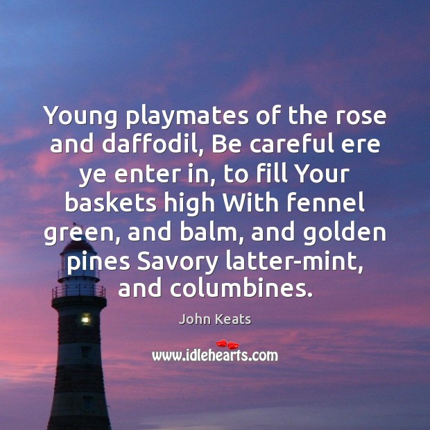 Young playmates of the rose and daffodil, Be careful ere ye enter 