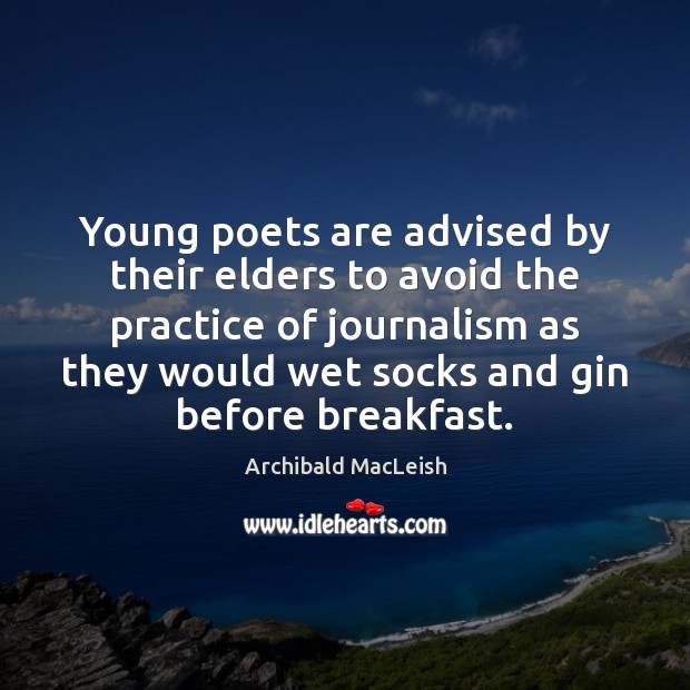 Young poets are advised by their elders to avoid the practice of Archibald MacLeish Picture Quote