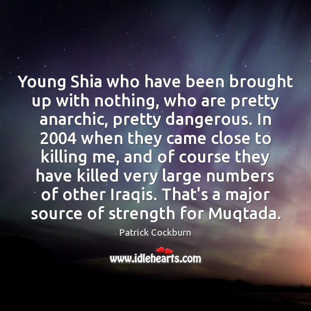 Young Shia who have been brought up with nothing, who are pretty 