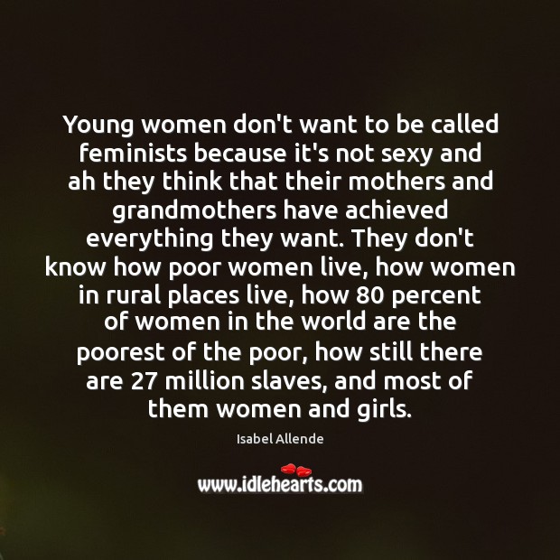 Young women don’t want to be called feminists because it’s not sexy Isabel Allende Picture Quote