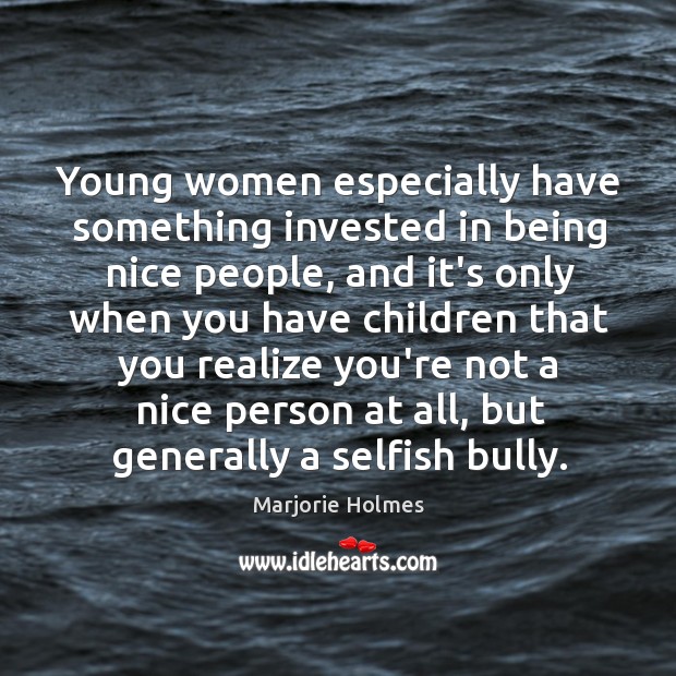 Young women especially have something invested in being nice people, and it’s Marjorie Holmes Picture Quote