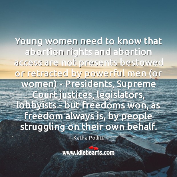 Young women need to know that abortion rights and abortion access are Struggle Quotes Image