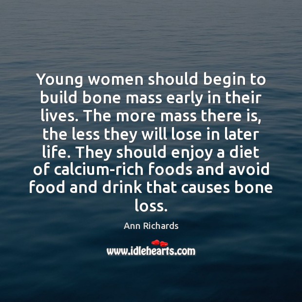 Young women should begin to build bone mass early in their lives. Ann Richards Picture Quote