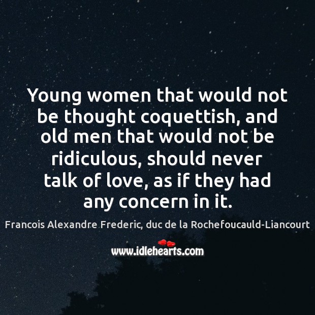 Young women that would not be thought coquettish, and old men that Image