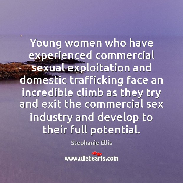 Young women who have experienced commercial sexual exploitation and domestic trafficking face Stephanie Ellis Picture Quote