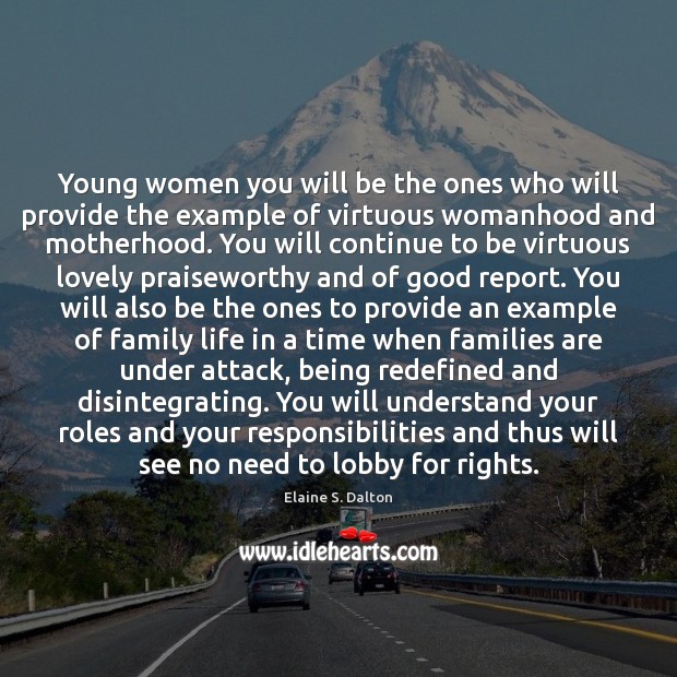 Young women you will be the ones who will provide the example Elaine S. Dalton Picture Quote