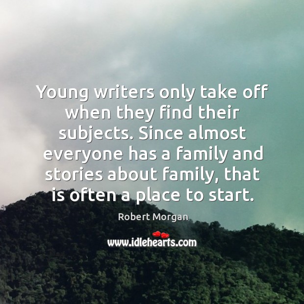 Young writers only take off when they find their subjects. Since almost everyone has a family Image