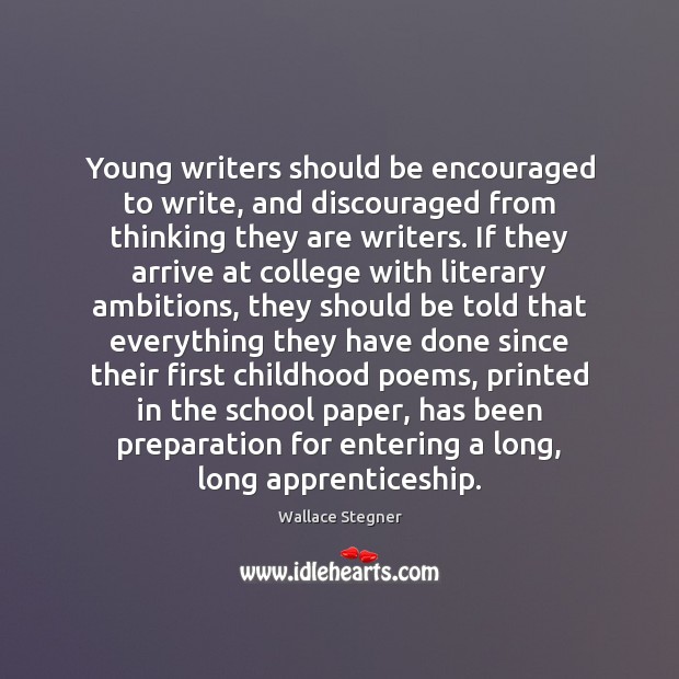 Young writers should be encouraged to write, and discouraged from thinking they Wallace Stegner Picture Quote