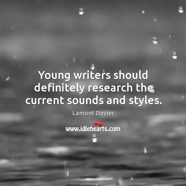 Young writers should definitely research the current sounds and styles. Lamont Dozier Picture Quote