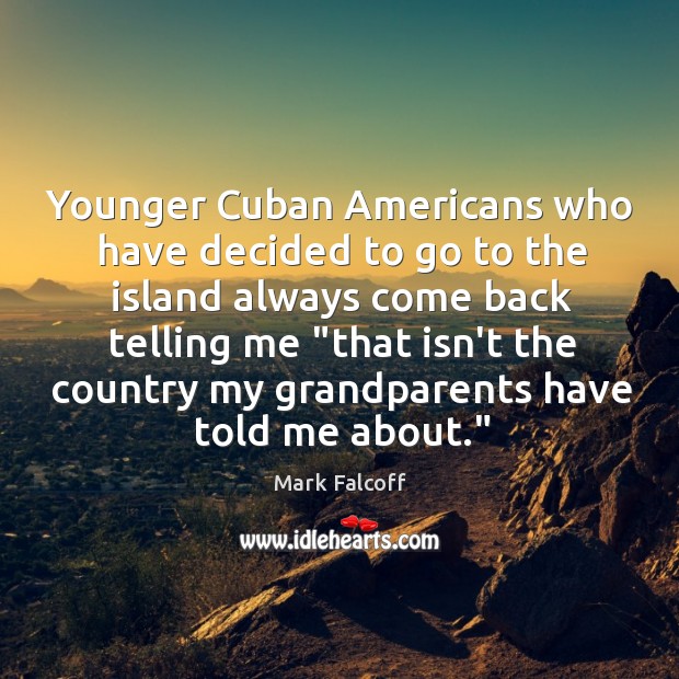 Younger Cuban Americans who have decided to go to the island always Mark Falcoff Picture Quote