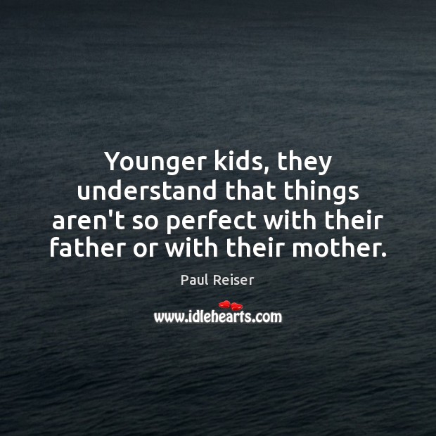Younger kids, they understand that things aren’t so perfect with their father Image