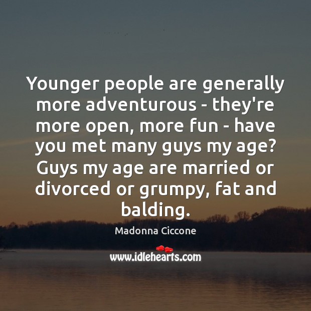 Younger people are generally more adventurous – they’re more open, more fun Madonna Ciccone Picture Quote