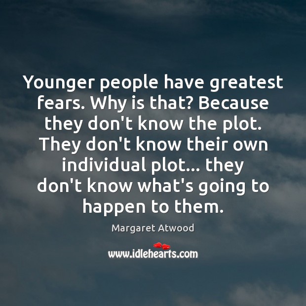 Younger people have greatest fears. Why is that? Because they don’t know Margaret Atwood Picture Quote