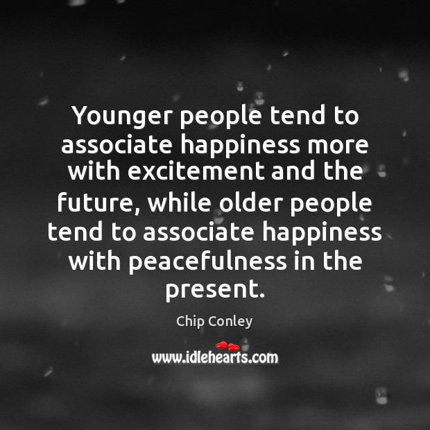 Younger people tend to associate happiness more with excitement and the future, Chip Conley Picture Quote