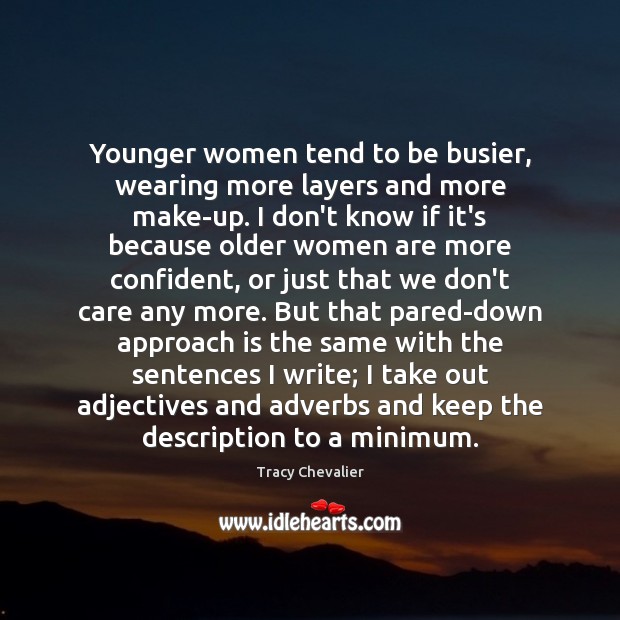 Younger women tend to be busier, wearing more layers and more make-up. Tracy Chevalier Picture Quote