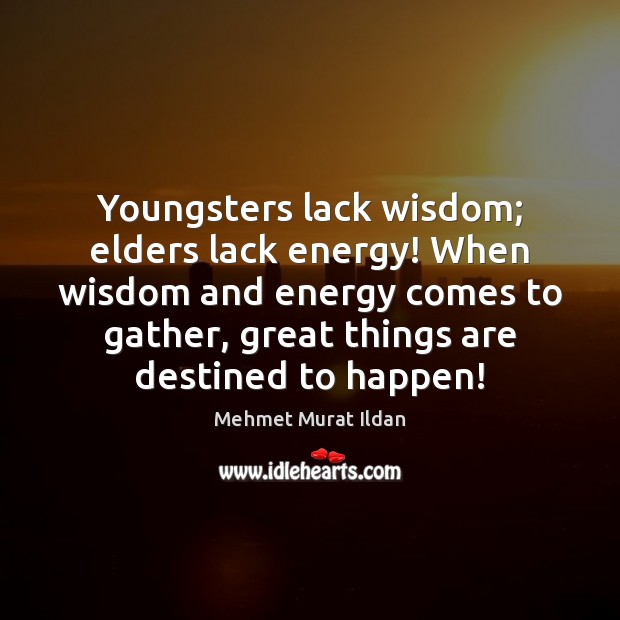 Youngsters lack wisdom; elders lack energy! When wisdom and energy comes to Image