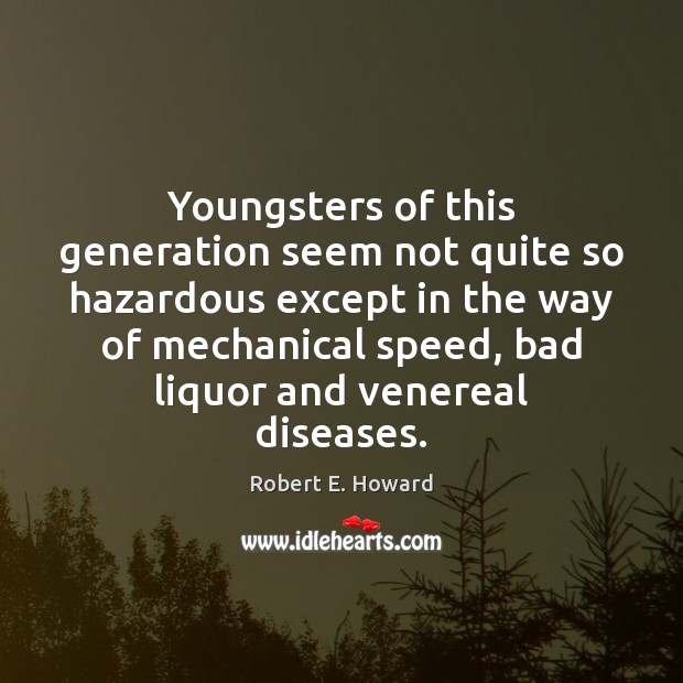 Youngsters of this generation seem not quite so hazardous except in the Image