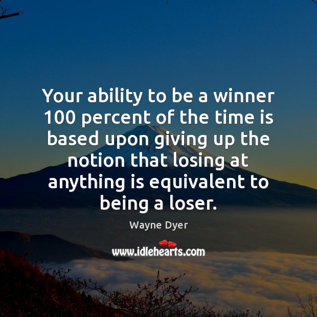 Your ability to be a winner 100 percent of the time is based Wayne Dyer Picture Quote