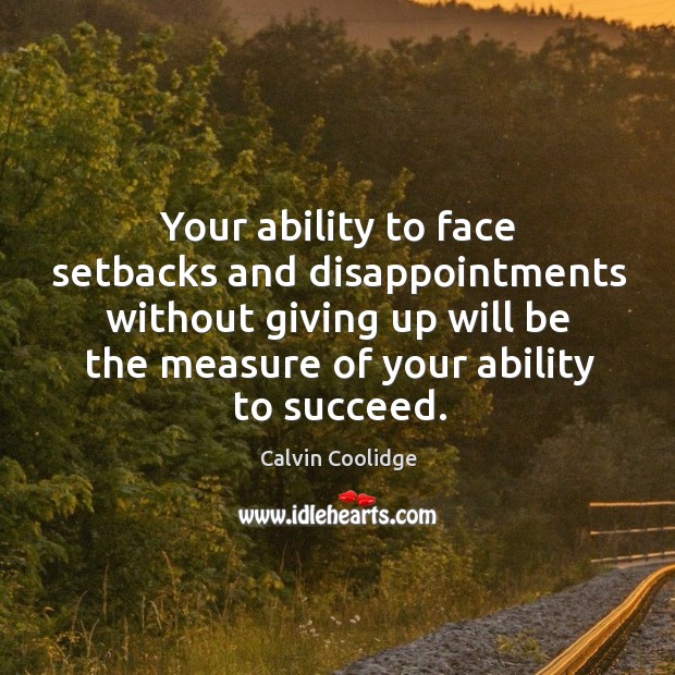 Your ability to face setbacks and disappointments without giving up will be Calvin Coolidge Picture Quote