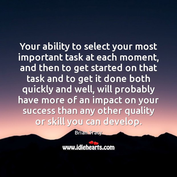 Your ability to select your most important task at each moment, and Brian Tracy Picture Quote