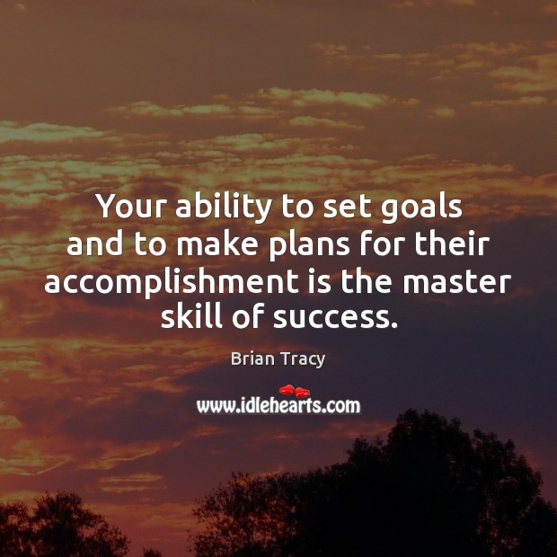 Your ability to set goals and to make plans for their accomplishment Brian Tracy Picture Quote