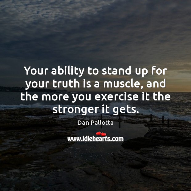 Your ability to stand up for your truth is a muscle, and Dan Pallotta Picture Quote