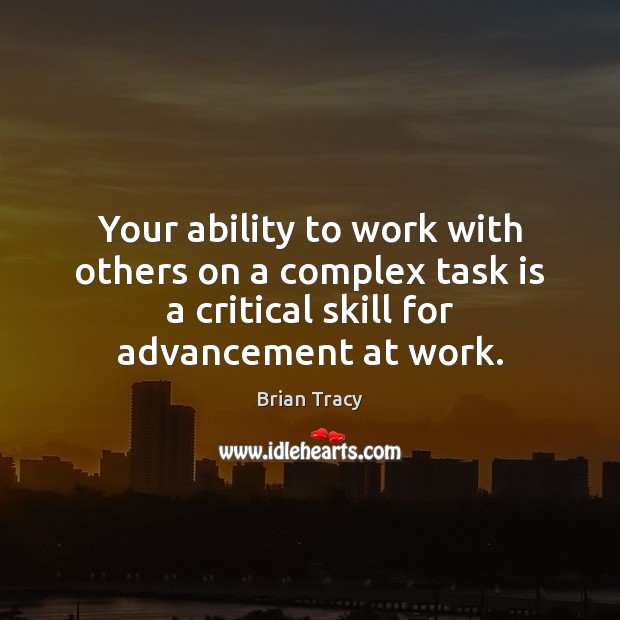 Your ability to work with others on a complex task is a Brian Tracy Picture Quote