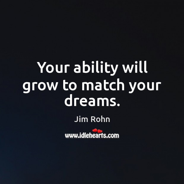 Your ability will grow to match your dreams. Jim Rohn Picture Quote