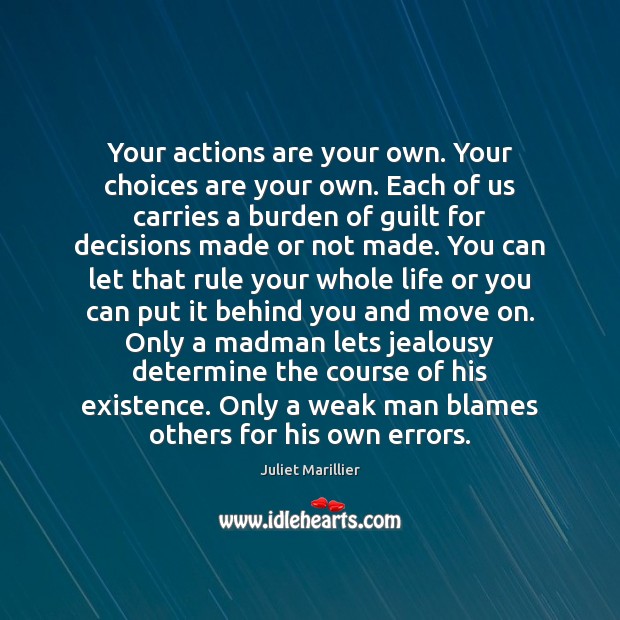 Your actions are your own. Your choices are your own. Each of Juliet Marillier Picture Quote