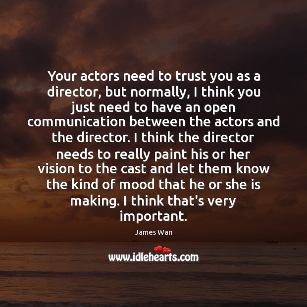 Your actors need to trust you as a director, but normally, I James Wan Picture Quote