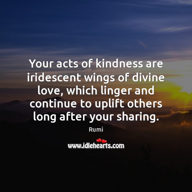 Your acts of kindness are iridescent wings of divine love, which linger Image