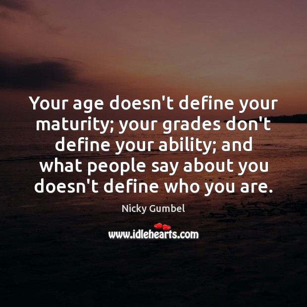 Your age doesn’t define your maturity; your grades don’t define your ability; Image