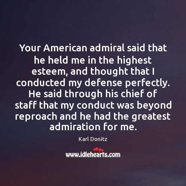 Your American admiral said that he held me in the highest esteem, Karl Donitz Picture Quote