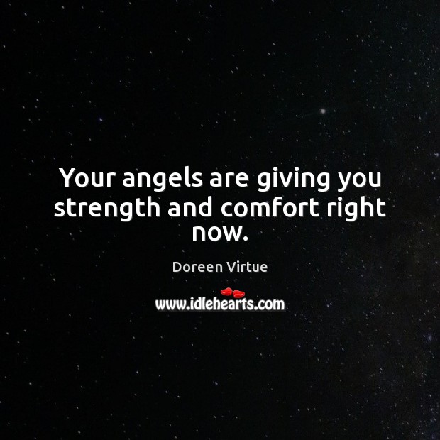 Your angels are giving you strength and comfort right now. Doreen Virtue Picture Quote