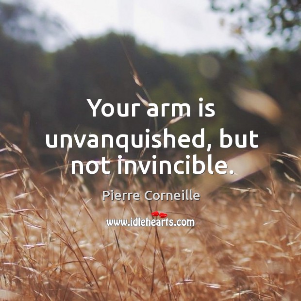 Your arm is unvanquished, but not invincible. Image