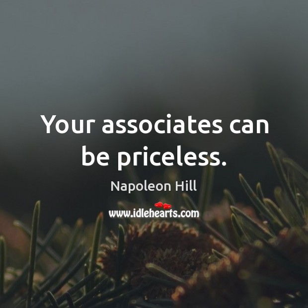 Your associates can be priceless. Napoleon Hill Picture Quote