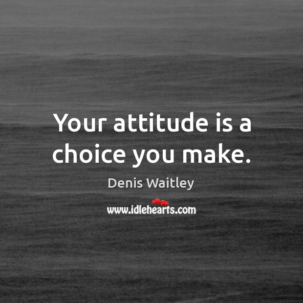 Your attitude is a choice you make. Image