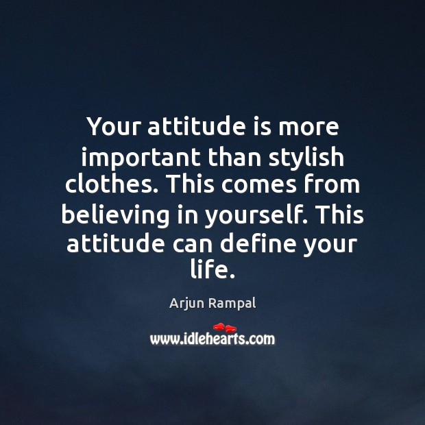 Your attitude is more important than stylish clothes. This comes from believing Arjun Rampal Picture Quote