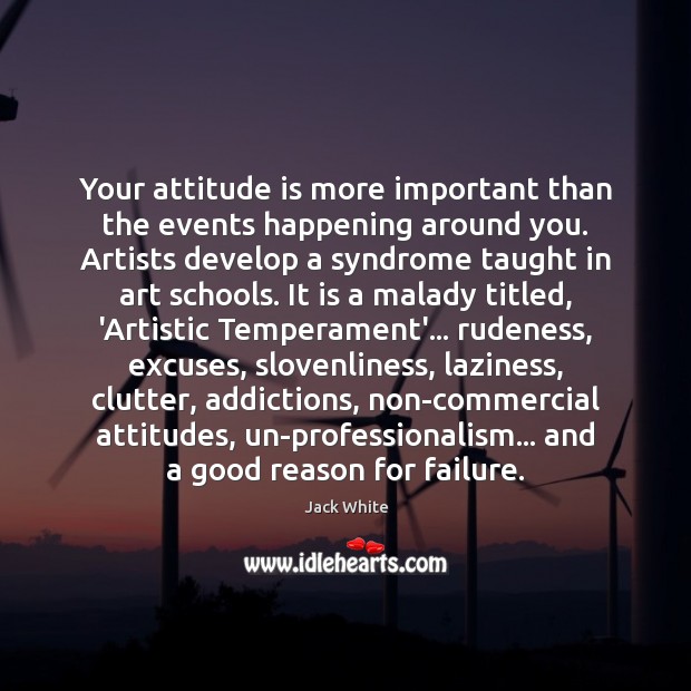 Your attitude is more important than the events happening around you. Artists Jack White Picture Quote