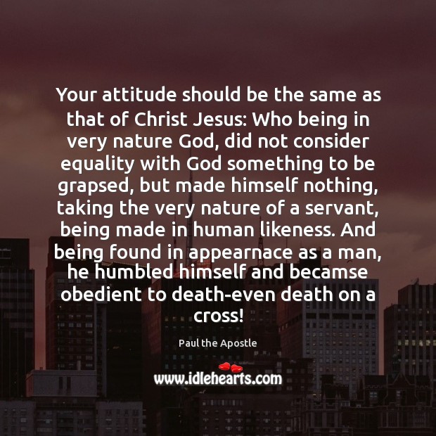 Your attitude should be the same as that of Christ Jesus: Who Paul the Apostle Picture Quote