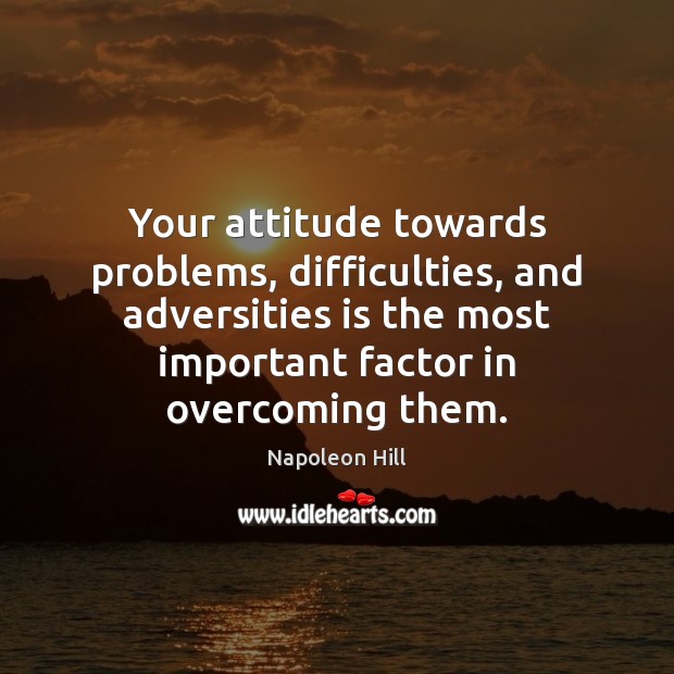 Your attitude towards problems, difficulties, and adversities is the most important factor Image