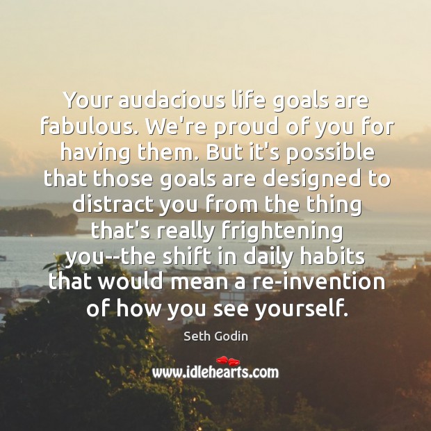 Your audacious life goals are fabulous. We’re proud of you for having Image