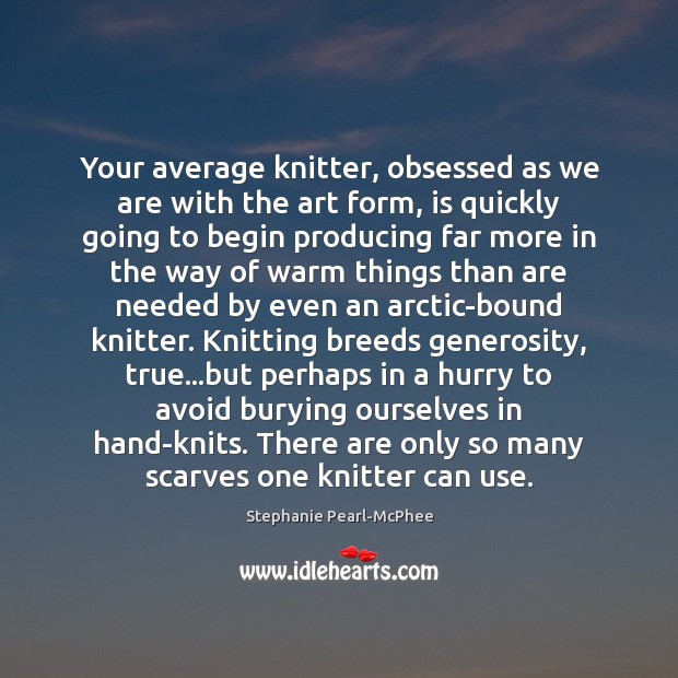 Your average knitter, obsessed as we are with the art form, is Image
