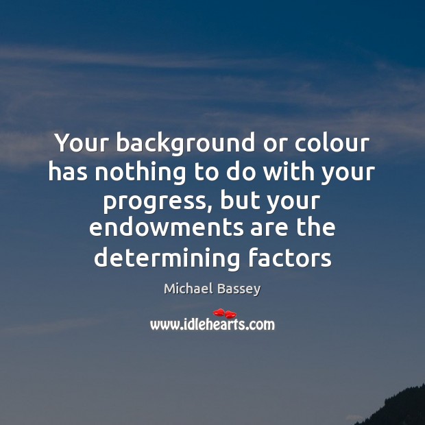 Your background or colour has nothing to do with your progress, but Michael Bassey Picture Quote