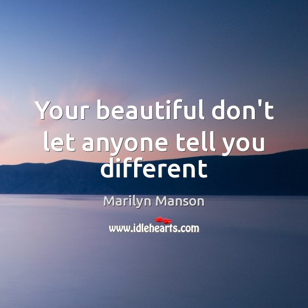 Your beautiful don’t let anyone tell you different Marilyn Manson Picture Quote