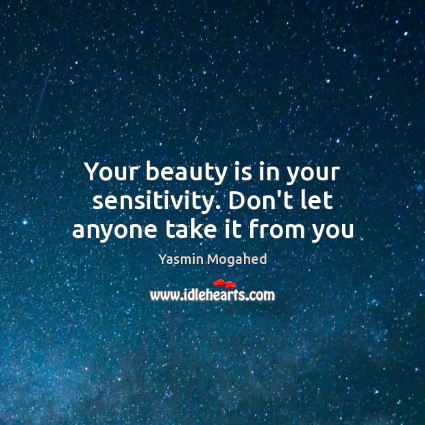 Your beauty is in your sensitivity. Don’t let anyone take it from you Yasmin Mogahed Picture Quote