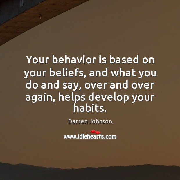 Your behavior is based on your beliefs, and what you do and Darren Johnson Picture Quote