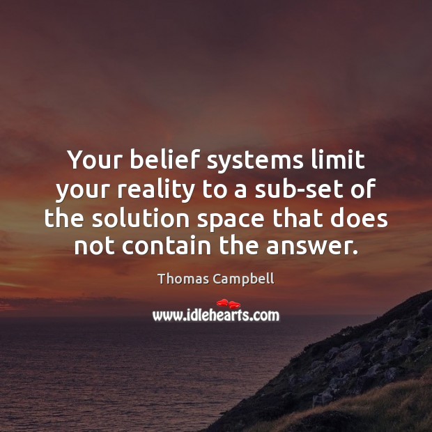 Your belief systems limit your reality to a sub-set of the solution Thomas Campbell Picture Quote