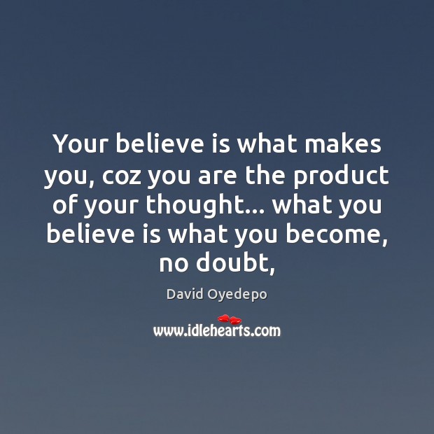 Your believe is what makes you, coz you are the product of David Oyedepo Picture Quote