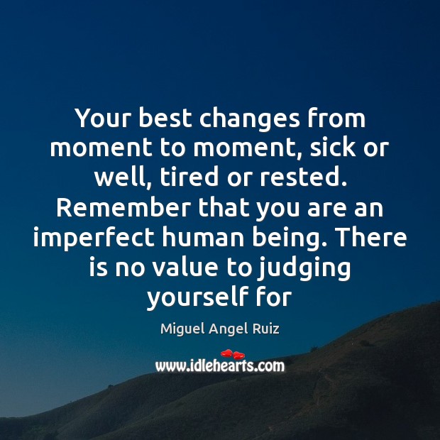 Your best changes from moment to moment, sick or well, tired or Miguel Angel Ruiz Picture Quote